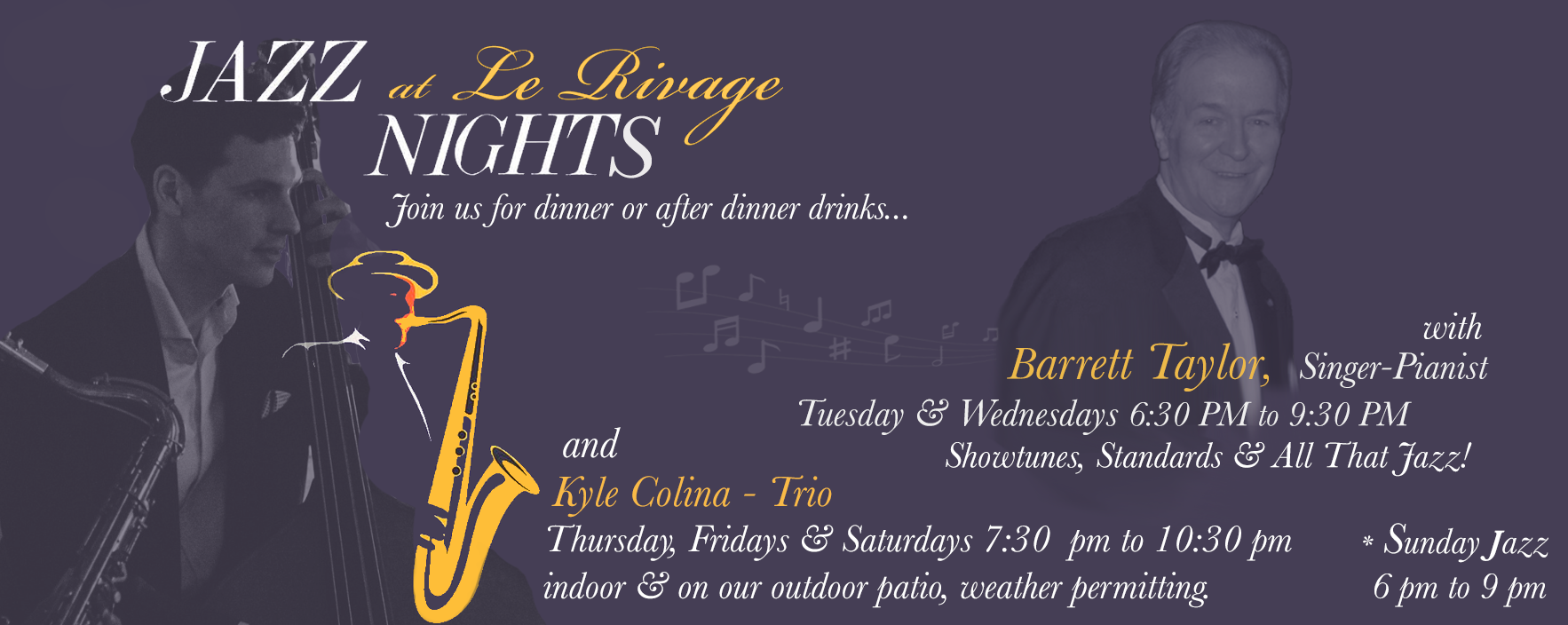 Jazz Nights at Le Rivage with Kyle Colina Quartet and Barrett Taylor. Join us for dinner and after dinner drinks on Thursday, Fridays and Saturdays from 7:30 PM to 10:30 PM and Tuesday and Wednesdays from 6:30 PM to 9:30 PM. Sunday Jazz from 6 PM to 9 PM. Call (212) 765-7374 to make a reservation